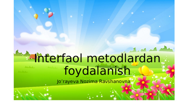Interfaol metodlardan foydalanish  Jo’rayeva Nozima Ravshanovna