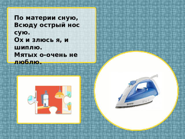 По материи сную, Всюду острый нос сую. Ох и злюсь я, и шиплю. Мятых о-очень не люблю.