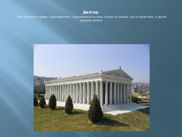 Диптер   Тип античного храма «окрылённого», окружённого со всех сторон не одним, как в периптере, а двумя рядами колонн