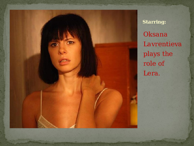Starring: Oksana Lavrentieva plays the role of Lera.
