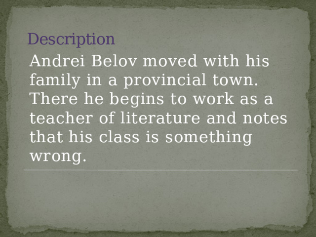 Description Andrei Belov moved with his family in a provincial town. There he begins to work as a teacher of literature and notes that his class is something wrong.