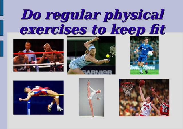 Do regular physical exercises to keep fit