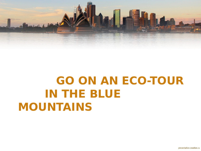 GO ON AN ECO-tOUR  IN THE BLUE MOUNTAINS