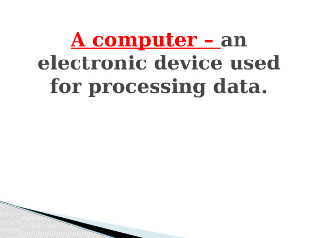 A computer – аn electronic device used for processing data.