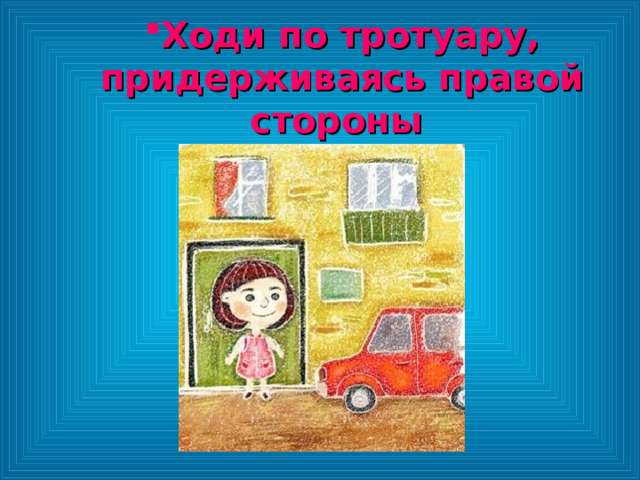 Ходи по тротуару, придерживаясь правой стороны Ходи по тротуару, придерживаясь правой стороны