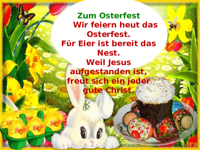 Zum Osterfest  Wir feiern heut das Osterfest. F ϋ r Eier ist bereit das Nest. Weil Jesus aufgestanden ist, freut sich ein jeder gute Christ.