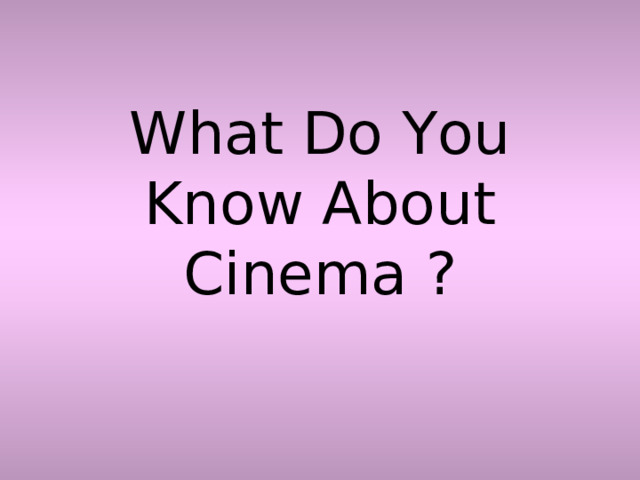 What Do You Know About Cinema  ?