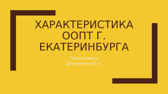 Характеристика оопт Г. ЕКАТЕРИНБУРГА Подготовила  Дружинина Ю.Э.