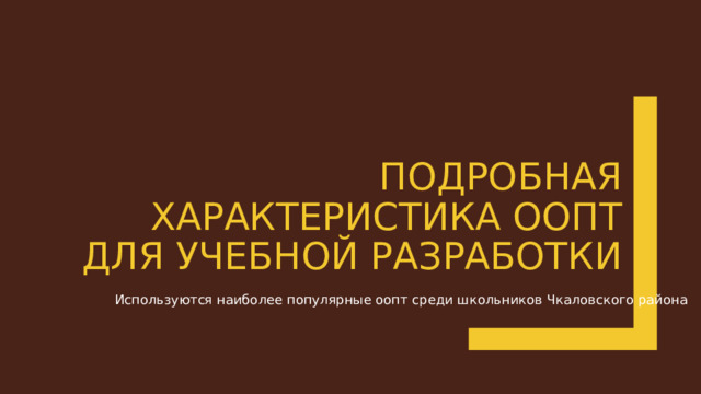 Подробная характеристика оопт для учебной разработки Используются наиболее популярные оопт среди школьников Чкаловского района