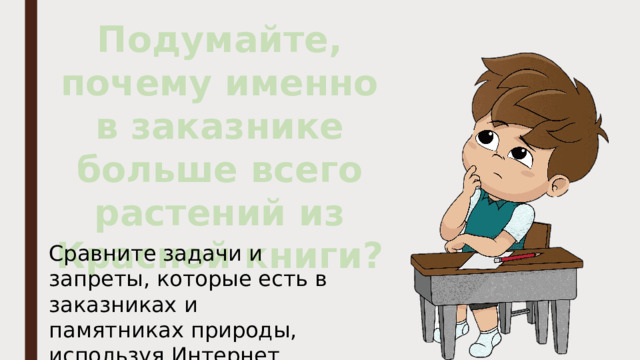 Подумайте, почему именно в заказнике больше всего растений из Красной книги? Сравните задачи и запреты, которые есть в заказниках и памятниках природы, используя Интернет