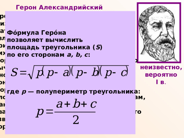 Герон Александрийский  Древнегреческий ученый, математик, физик, механик, изобретатель. Математические работы Герона являются энциклопедией античной прикладной математики. В лучшей из них- 