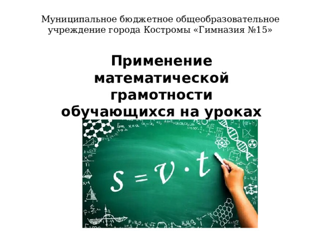 Муниципальное бюджетное общеобразовательное учреждение города Костромы «Гимназия №15» Применение математической грамотности обучающихся на уроках физики
