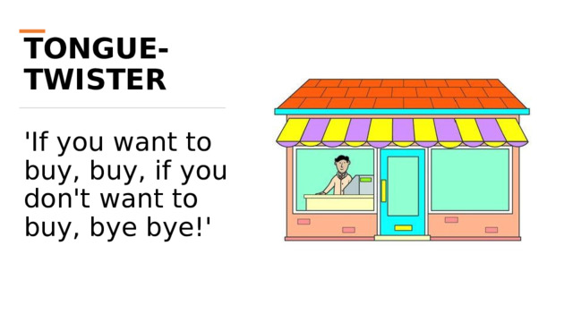 TONGUE-TWISTER 'If you want to buy, buy, if you don't want to buy, bye bye!'