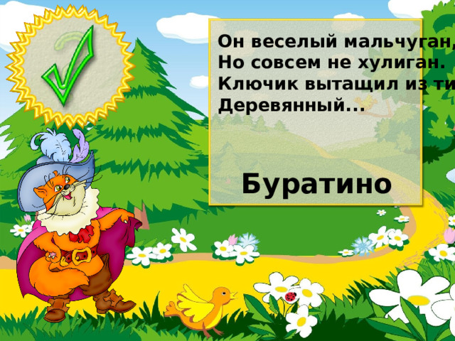 Он веселый мальчуган, Но совсем не хулиган. Ключик вытащил из тины Деревянный... Буратино