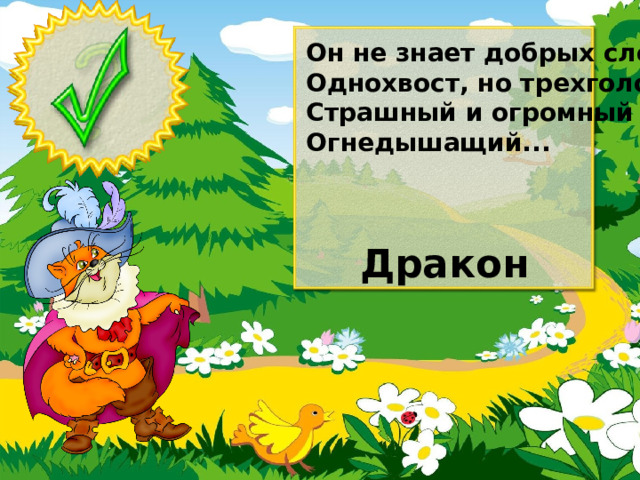 Он не знает добрых слов, Однохвост, но трехголов. Страшный и огромный он Огнедышащий... Дракон