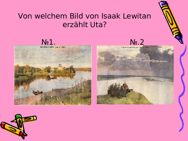 Von welchem Bild von Isaak Lewitan erzählt Uta?   №1. №.2