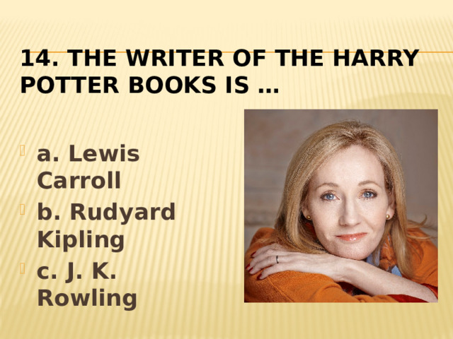 14. The writer of the Harry  Potter books is …