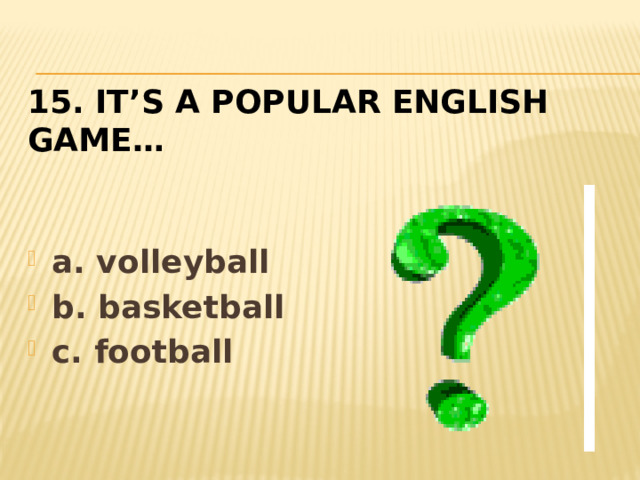 15. It’s a popular English  game…