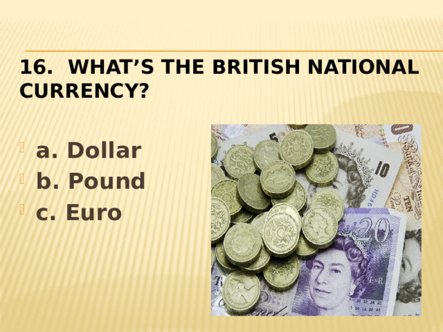 16. What’s the British national  currency?