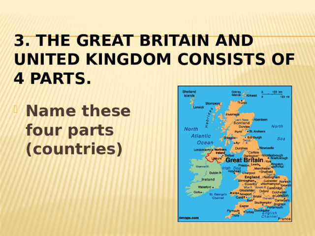 3. The great Britain and united kingdom consists of 4 parts.