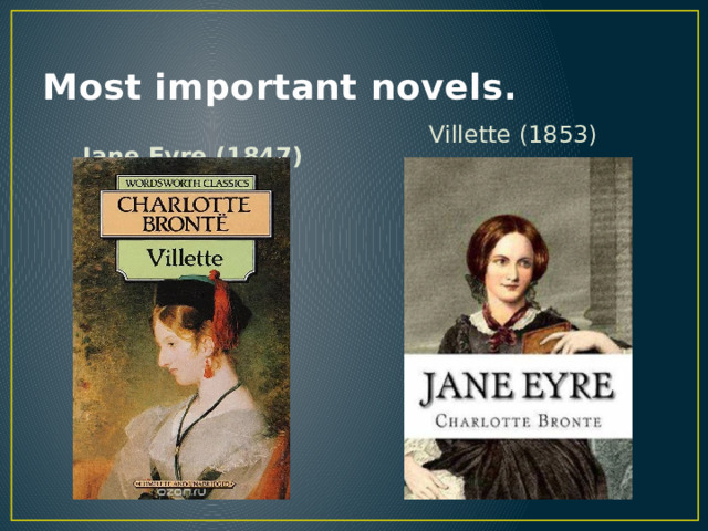 Most important novels. Villette (1853) Jane Eyre (1847)
