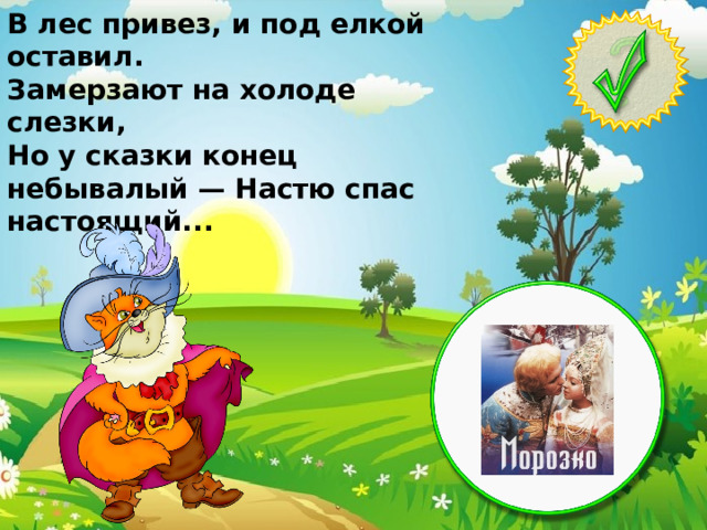 В лес привез, и под елкой оставил. Замерзают на холоде слезки, Но у сказки конец небывалый — Настю спас настоящий... 