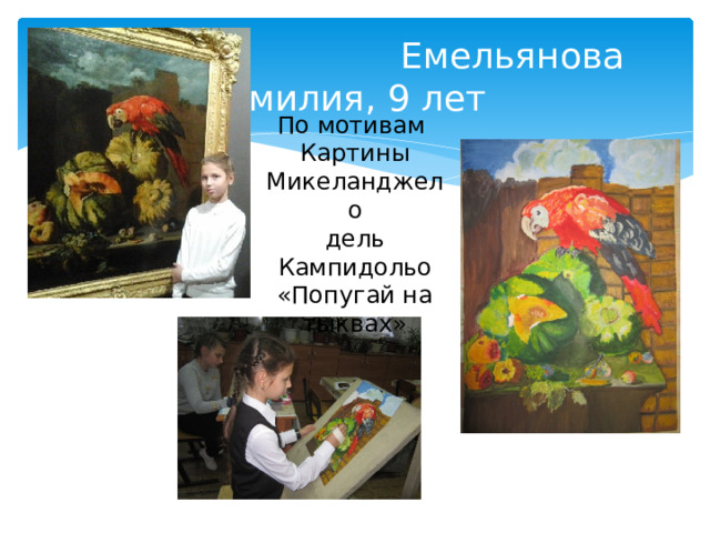 Емельянова Эмилия, 9 лет По мотивам Картины Микеланджело дель Кампидольо «Попугай на тыквах»