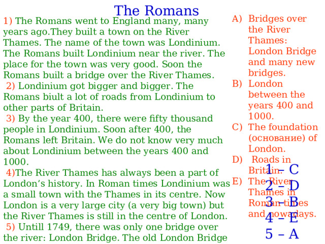 Bridges over the River Thames: London Bridge and many new bridges. London between the years 400 and 1000. The foundation ( основание) of London.  Roads in Britain. The River Thames in Roman times and nowadays.