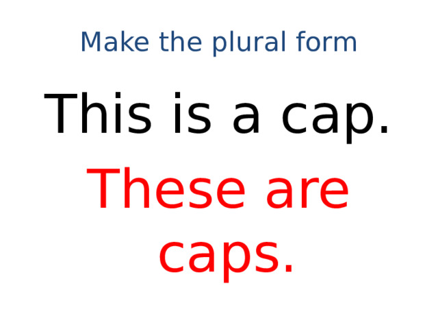 Make the plural form This is a cap. These are caps.