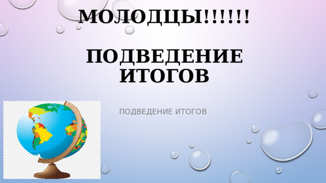 Молодцы!!!!!!   Подведение итогов Подведение итогов