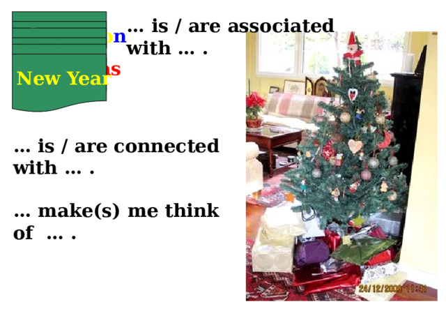 … is / are associated with … . d e c o r a t i o n s Santa Claus presents Christmas tree Christmas New Year … is / are connected with … . … make(s) me think of … .