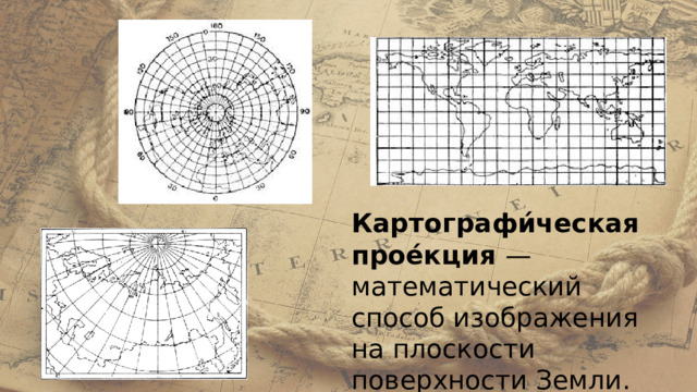 Картографи́ческая прое́кция — математический способ изображения на плоскости поверхности Земли.