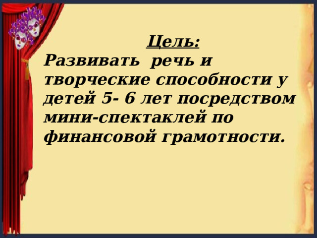 Цель: Развивать речь и творческие способности у детей 5- 6 лет посредством мини-спектаклей по финансовой грамотности.