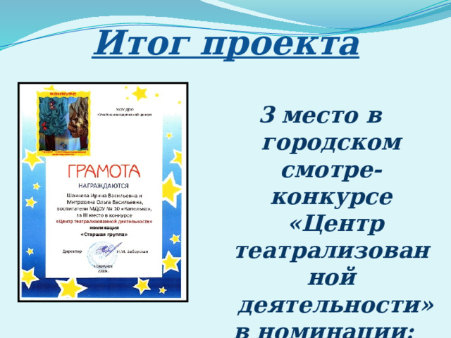 Итог проекта 3 место в городском смотре-конкурсе  «Центр театрализованной  деятельности»  в номинации:  «Старшая группа».