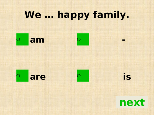 We … happy family.   am -   are is