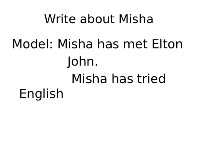 Write about Misha Model: Misha has met Elton  John.  Misha has tried English