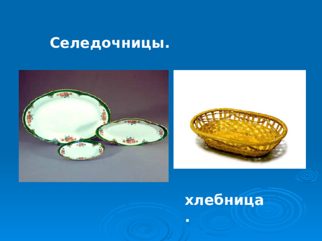 Селедочницы. хлебница.