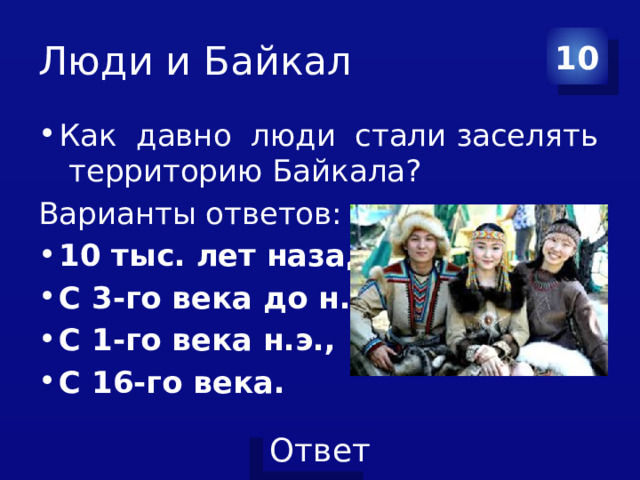 Люди и Байкал 10 Как давно люди стали заселять территорию Байкала? Варианты ответов: