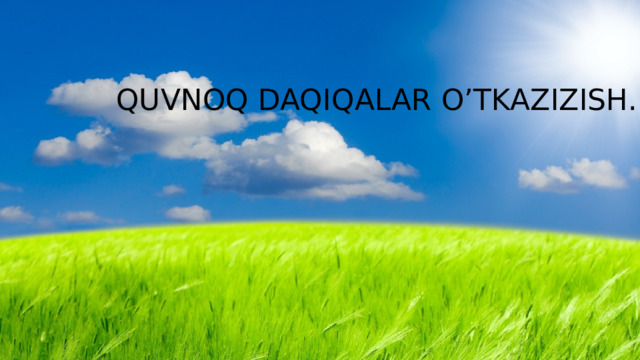 QUVNOQ DAQIQALAR O’TKAZIZISH.