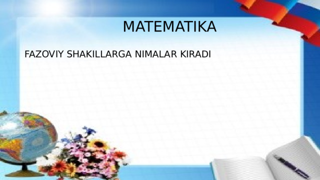 MATEMATIKA FAZOVIY SHAKILLARGA NIMALAR KIRADI