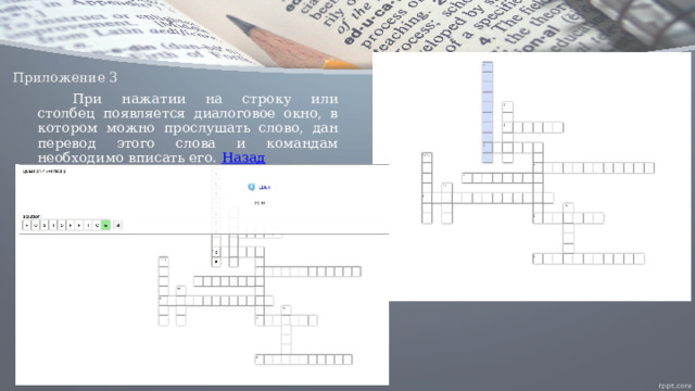 Приложение 3 При нажатии на строку или столбец появляется диалоговое окно, в котором можно прослушать слово, дан перевод этого слова и командам необходимо вписать его. Назад