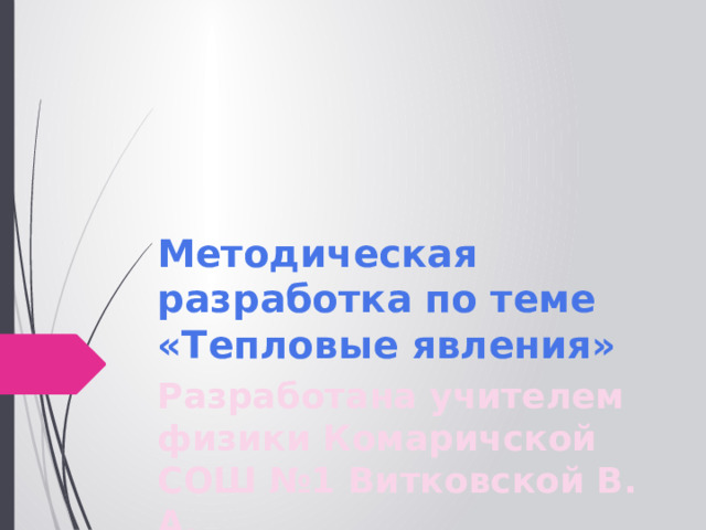 Методическая разработка по теме «Тепловые явления» Разработана учителем физики Комаричской СОШ №1 Витковской В. А.