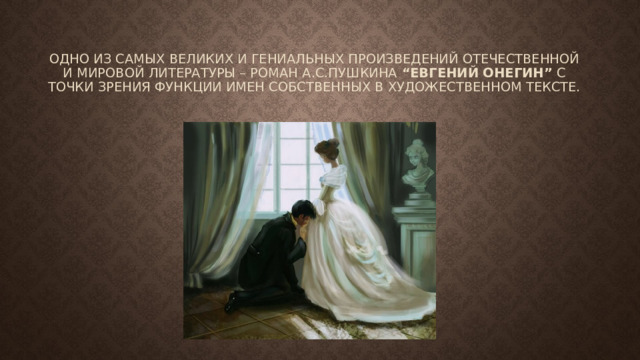 Одно из самых великих и гениальных произведений отечественной и мировой литературы – роман А.С.Пушкина “Евгений Онегин” с точки зрения функции имен собственных в художественном тексте.