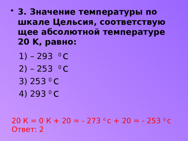 3. Зна­че­ние тем­пе­ра­ту­ры по шкале Цель­сия, со­от­вет­ству­ю­щее аб­со­лют­ной тем­пе­ра­ту­ре 20 K, равно: