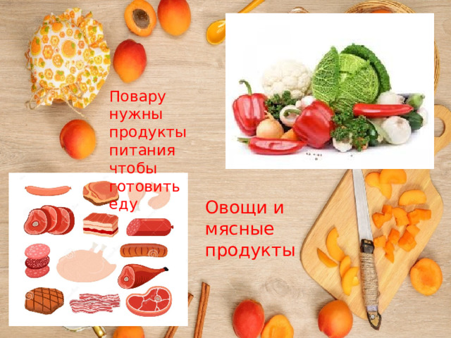 Повару нужны продукты питания чтобы готовить еду Овощи и мясные продукты