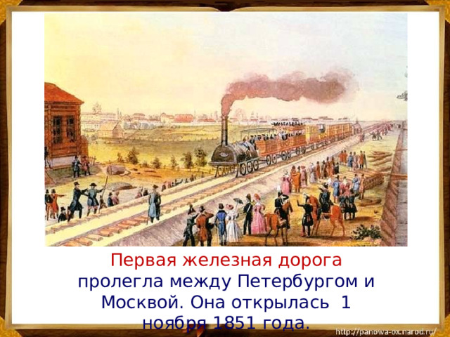 Первая железная дорога пролегла между Петербургом и Москвой. Она открылась 1 ноября 1851 года.