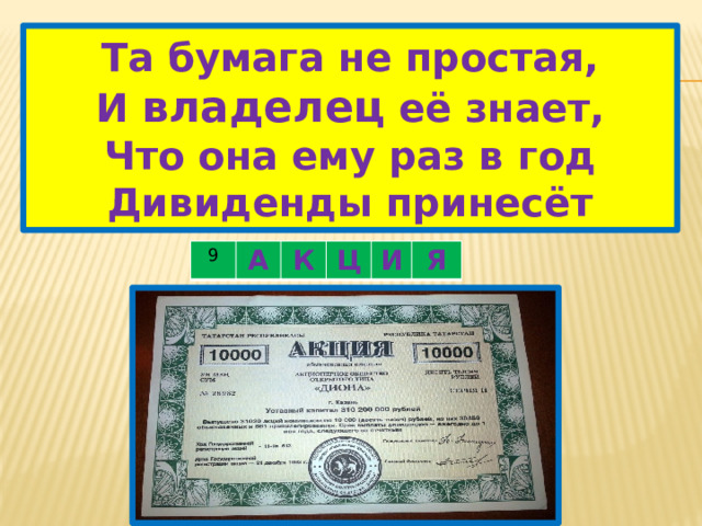 Та бумага не простая,  И владелец её знает,  Что она ему раз в год  Дивиденды принесёт 9 А К Ц И Я