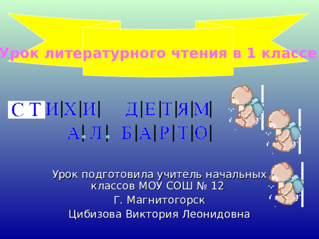 Урок литературного чтения в 1 классе Урок подготовила учитель начальных классов МОУ СОШ № 12 Г. Магнитогорск Цибизова Виктория Леонидовна