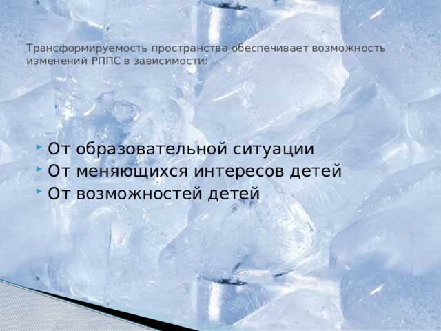 Трансформируемость пространства обеспечивает возможность изменений РППС в зависимости: