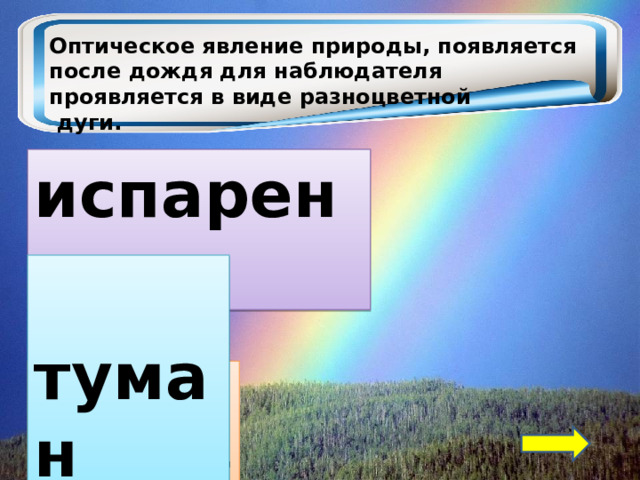 Оптическое явление природы, появляется после дождя для наблюдателя проявляется в виде разноцветной  дуги.   испарение  туман  радуга